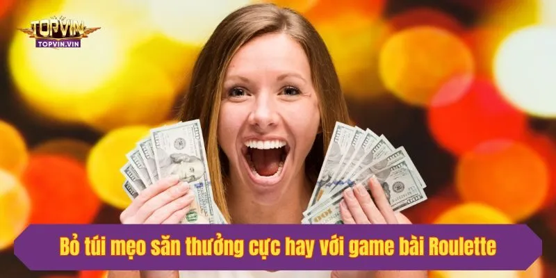 Bỏ túi mẹo săn thưởng cực hay với game bài Roulette