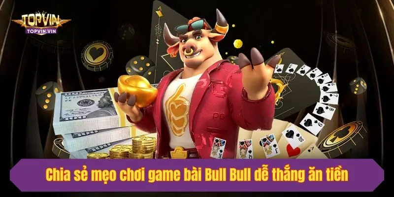 Chia sẻ mẹo chơi game bài Bull Bull dễ thắng ăn tiền