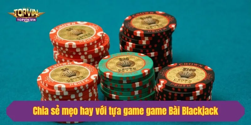 Chia sẻ mẹo hay với tựa game game Bài Blackjack