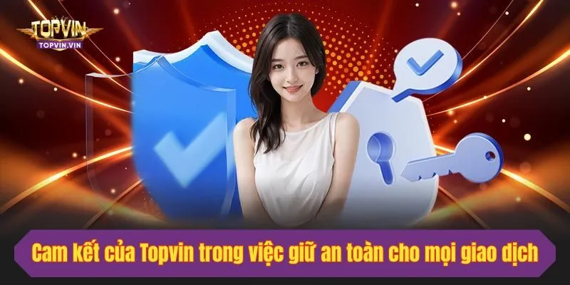 Cam kết của Topvin trong việc giữ an toàn cho mọi giao dịch