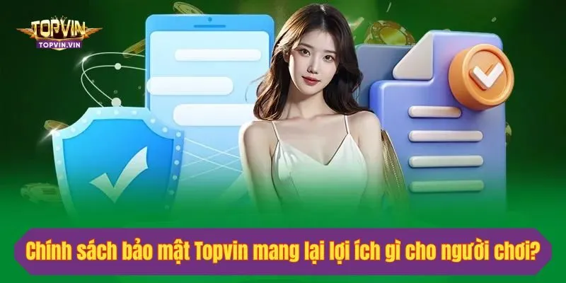 Chính sách bảo mật Topvin mang lại lợi ích gì cho người chơi?