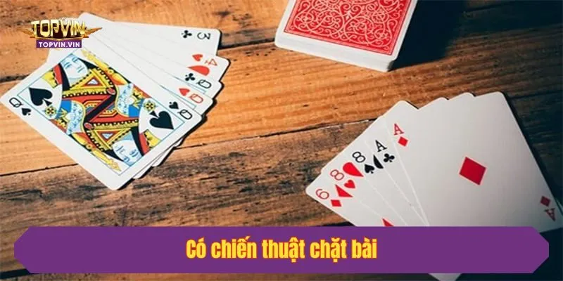 Có chiến thuật chặt bài