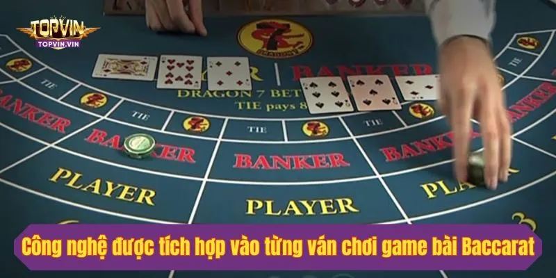 Công nghệ được tích hợp vào từng ván chơi game bài Baccarat