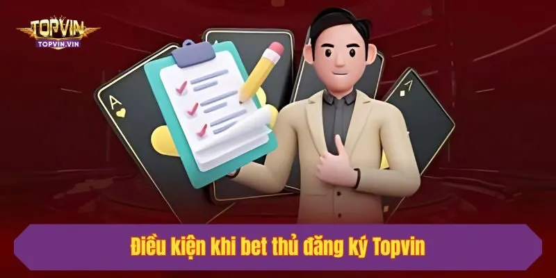 Điều kiện khi bet thủ đăng ký Topvin