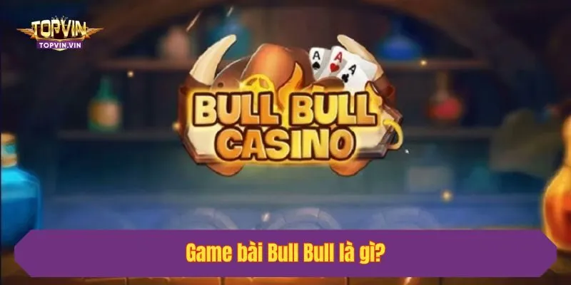 Game bài Bull Bull là gì?