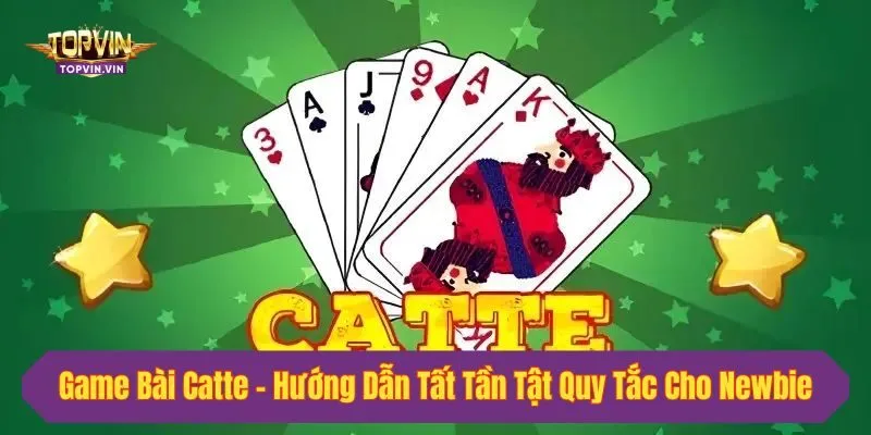 Game Bài Catte - Hướng Dẫn Tất Tần Tật Quy Tắc Cho Newbie