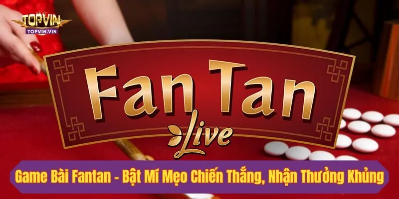 Game Bài Fantan - Bật Mí Mẹo Chiến Thắng, Nhận Thưởng Khủng