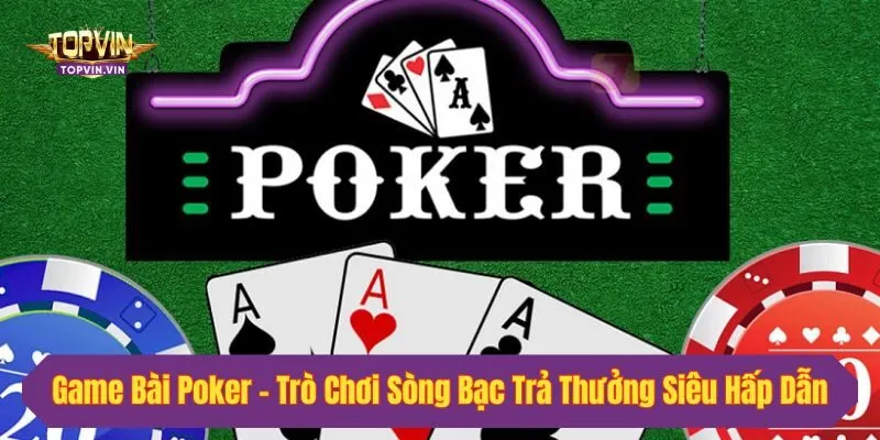 Game Bài Poker - Trò Chơi Sòng Bạc Trả Thưởng Siêu Hấp Dẫn