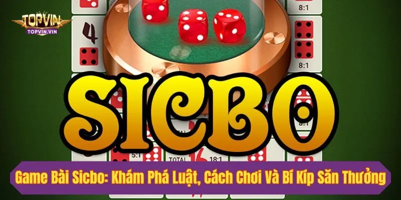 Game Bài Sicbo: Khám Phá Luật, Cách Chơi Và Bí Kíp Săn Thưởng