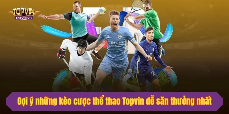 Gợi ý những kèo cược thể thao Topvin dễ săn thưởng nhất