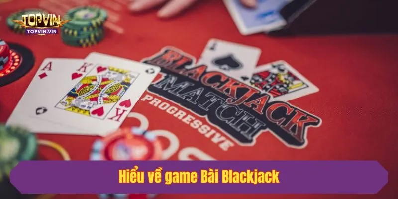 Hiểu về game Bài Blackjack