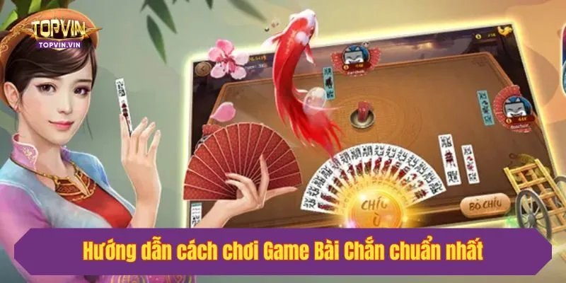 Hướng dẫn cách chơi Game Bài Chắn chuẩn nhất