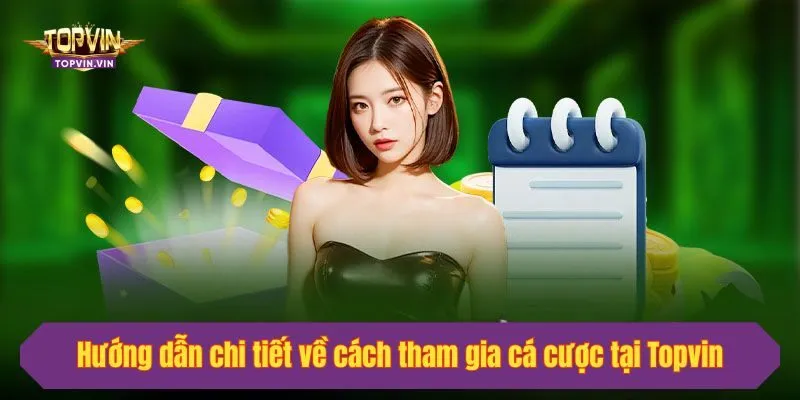 Hướng dẫn chi tiết về cách tham gia cá cược tại Topvin