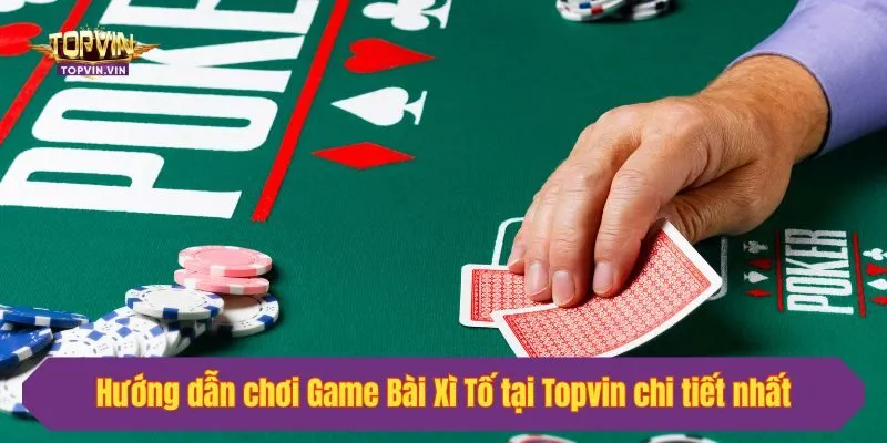 Hướng dẫn chơi Game Bài Xì Tố tại Topvin chi tiết nhất