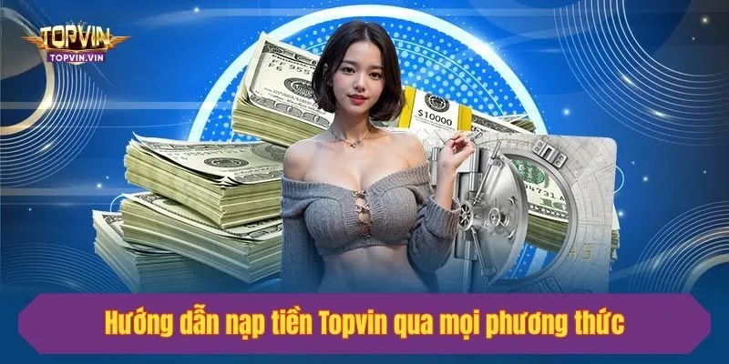 Hướng dẫn nạp tiền Topvin qua mọi phương thức