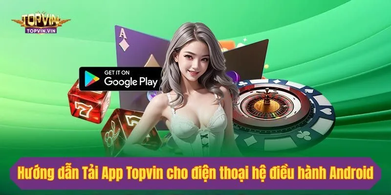 Hướng dẫn Tải App Topvin cho điện thoại hệ điều hành Android