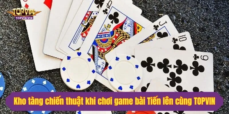 Kho tàng chiến thuật khi chơi game bài Tiến lên cùng Topvin