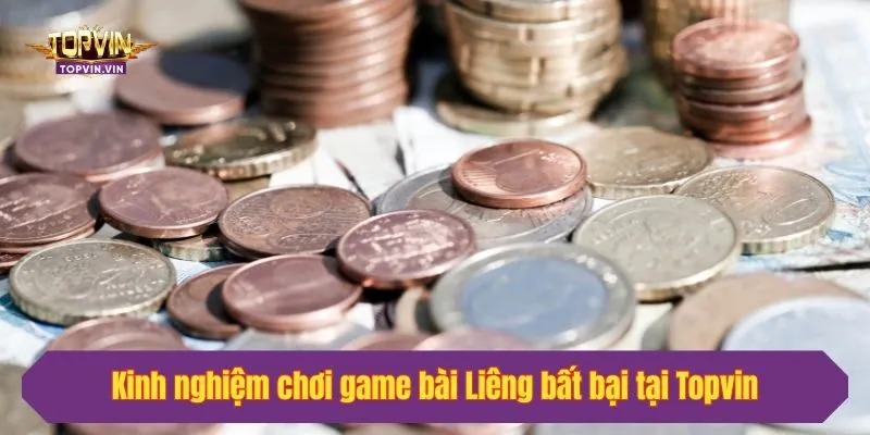 Kinh nghiệm chơi game bài Liêng bất bại tại Topvin