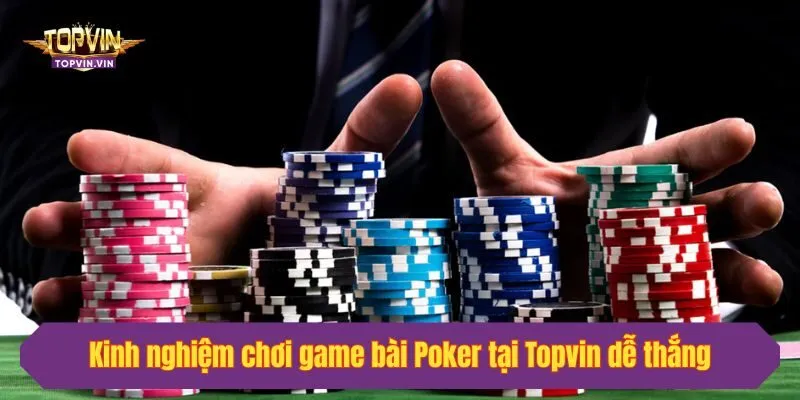 Kinh nghiệm chơi game bài Poker tại Topvin dễ thắng