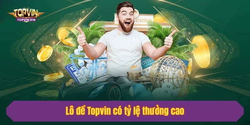 Lô đề Topvin có tỷ lệ thưởng cao