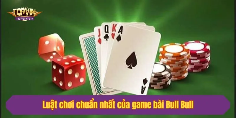 Luật chơi chuẩn nhất của game bài Bull Bull