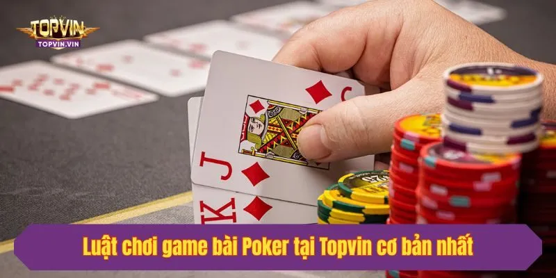 Luật chơi game bài Poker tại Topvin cơ bản nhất