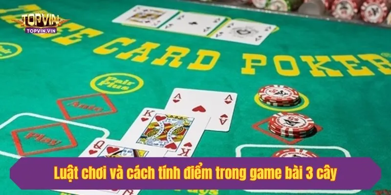 Luật chơi và cách tính điểm trong game bài 3 cây