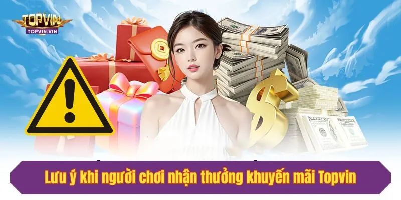 Lưu ý khi người chơi nhận thưởng khuyến mãi Topvin