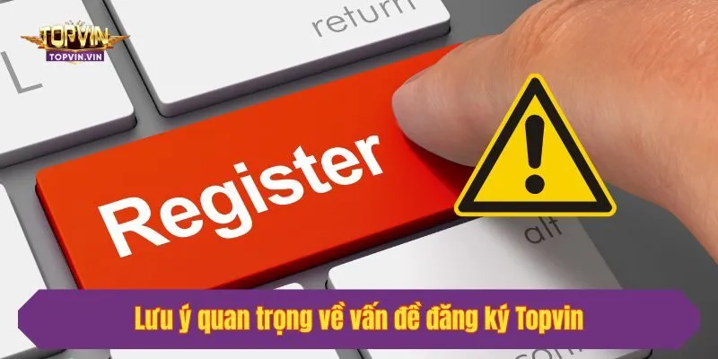 Lưu ý quan trọng về vấn đề đăng ký Topvin
