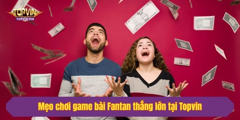 Mẹo chơi game bài Fantan thắng lớn tại Topvin
