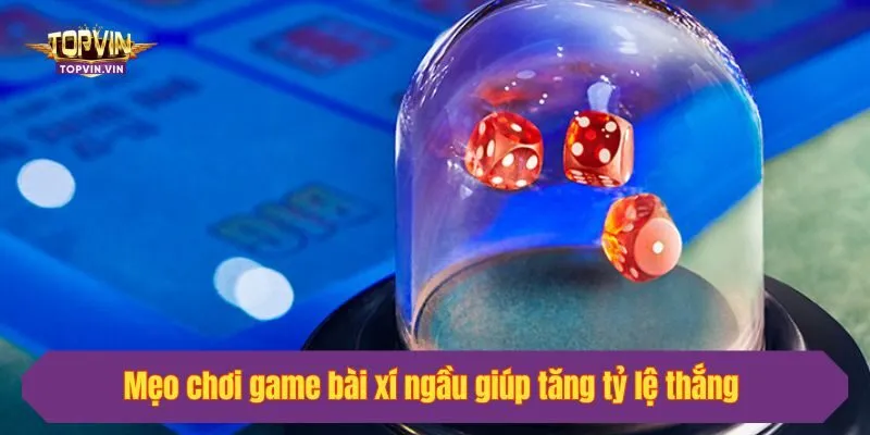 Mẹo chơi game bài xí ngầu giúp tăng tỷ lệ thắng