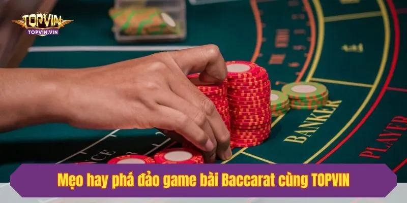 Mẹo hay phá đảo game bài Baccarat cùng Topvin