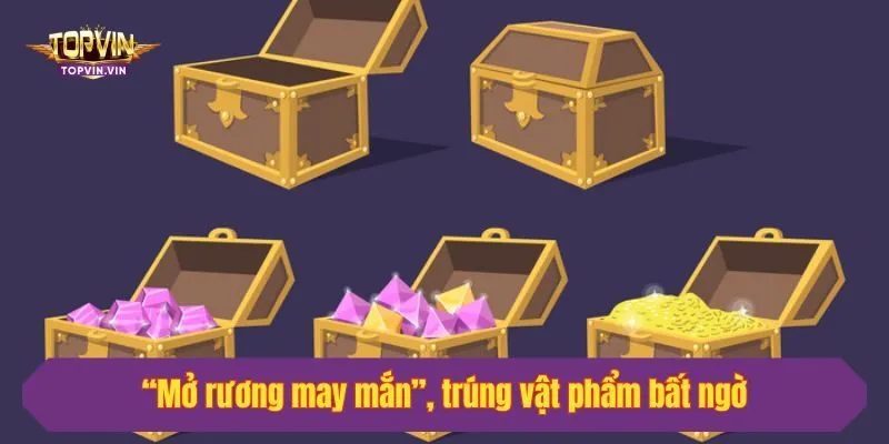 “Mở rương may mắn”, trúng vật phẩm bất ngờ