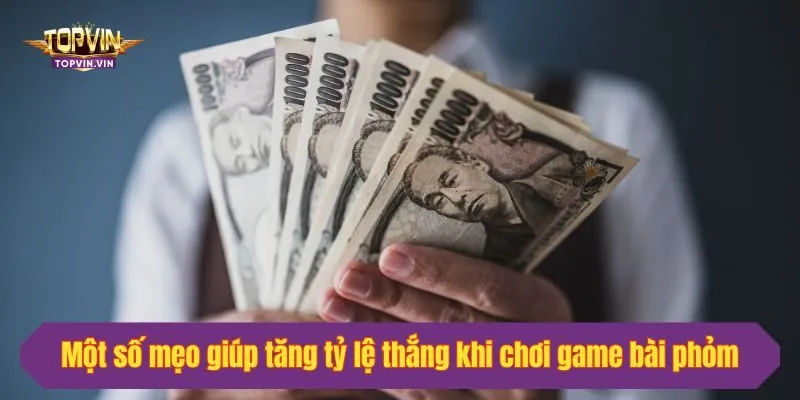 Một số mẹo giúp tăng tỷ lệ thắng khi chơi game bài phỏm