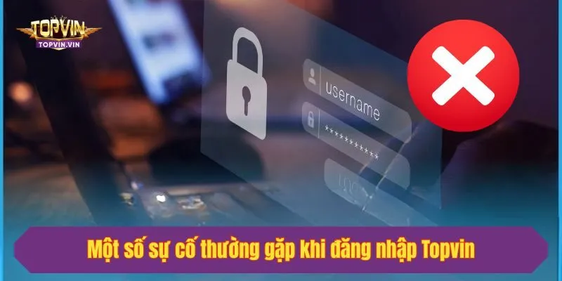 Một số sự cố thường gặp khi đăng nhập Topvin