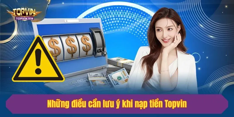 Những điều cần lưu ý khi nạp tiền Topvin