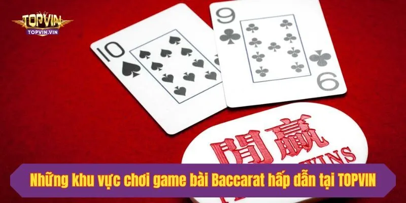 Những khu vực chơi game bài Baccarat hấp dẫn tại Topvin