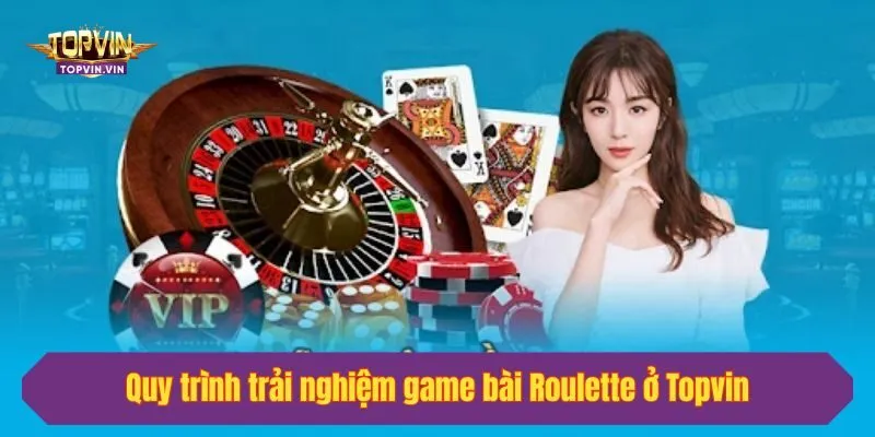 Quy trình trải nghiệm game bài Roulette ở Topvin