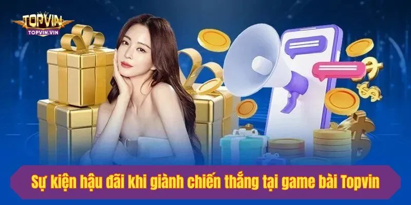 Sự kiện hậu đãi khi giành chiến thắng tại game bài Topvin