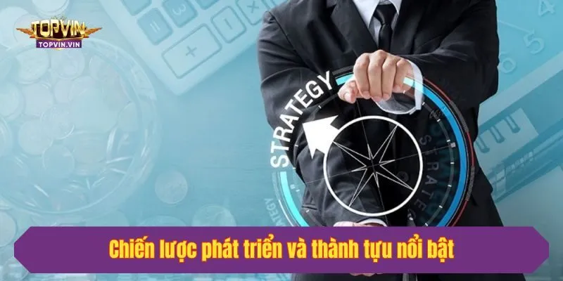 Chiến lược phát triển và thành tựu nổi bật