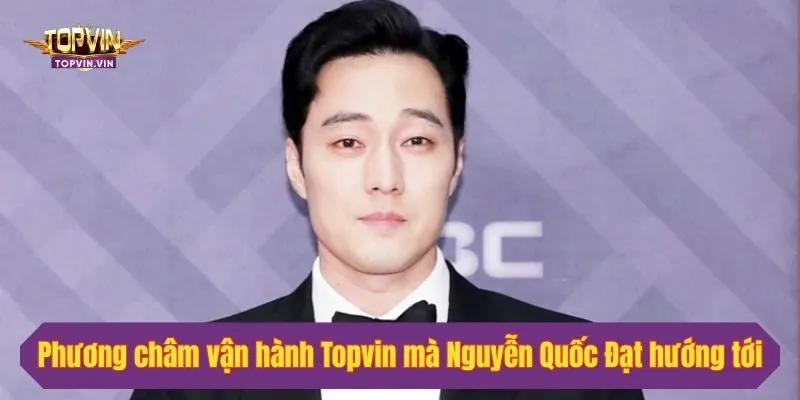 Phương châm vận hành Topvin mà Nguyễn Quốc Đạt hướng tới