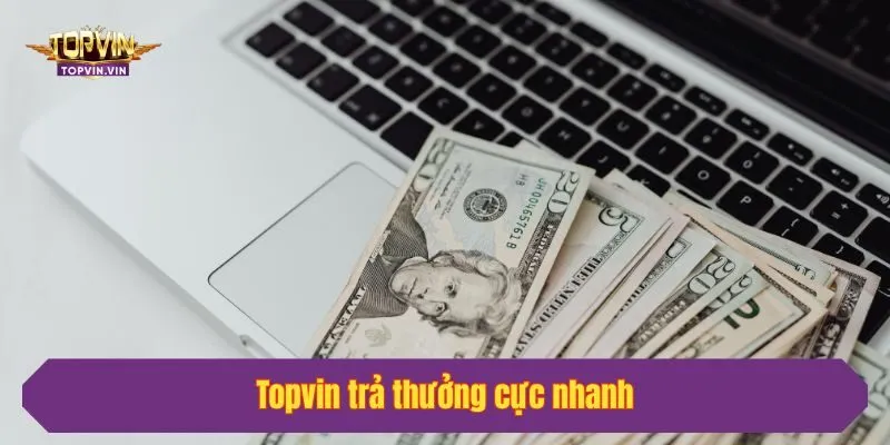 Topvin trả thưởng cực nhanh