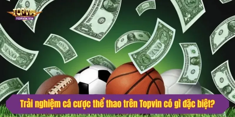 Trải nghiệm cá cược thể thao trên Topvin có gì đặc biệt?